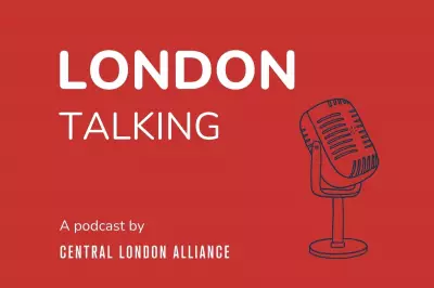 Central London Alliance Launches 'London Talking' Podcast Series